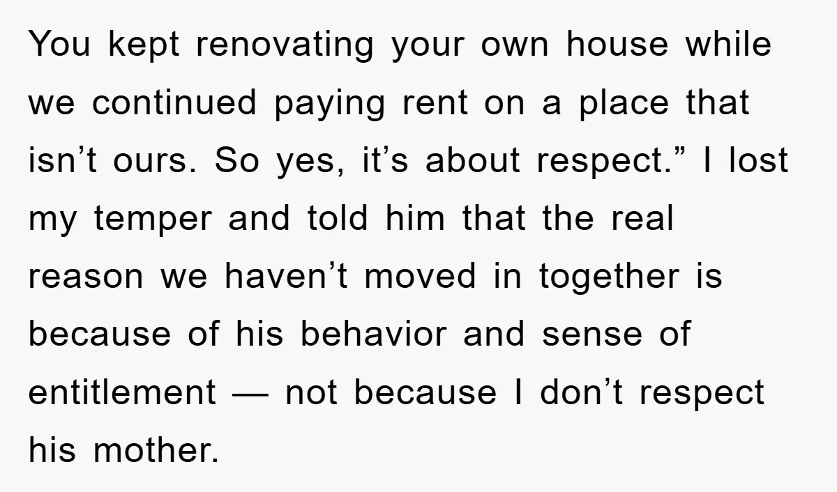 You kept renovating your own house while we continued paying rent on a place that isn’t ours. So yes, it’s about respect.” I lost my temper and told him that...