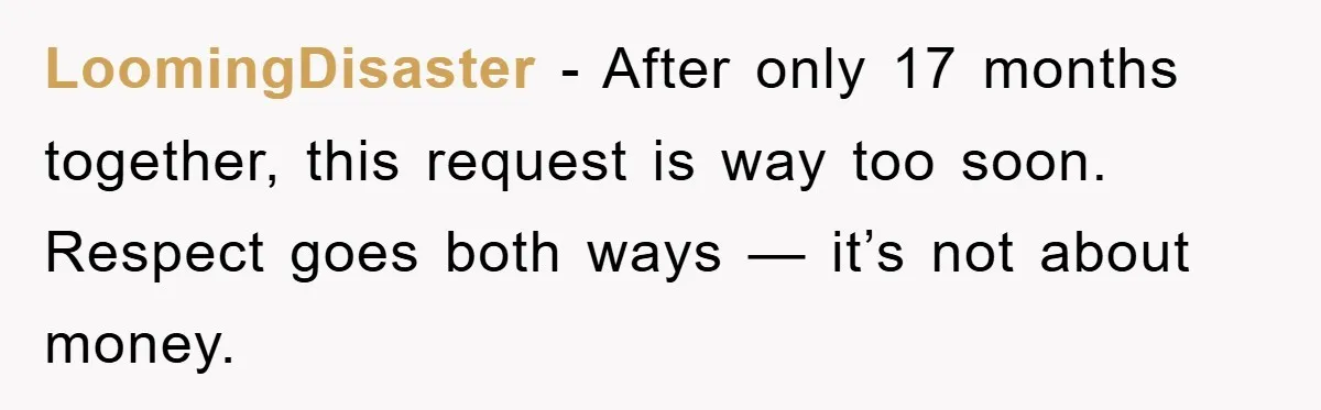LoomingDisaster − After only 17 months together, this request is way too soon. Respect goes both ways — it’s not about money.