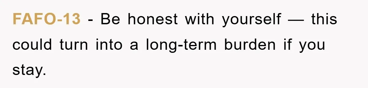 FAFO-13 − Be honest with yourself — this could turn into a long-term burden if you stay.