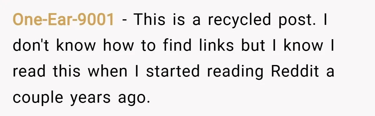 One-Ear-9001 − This is a recycled post. I don't know how to find links but I know I read this when I started reading Reddit a couple years ago.
