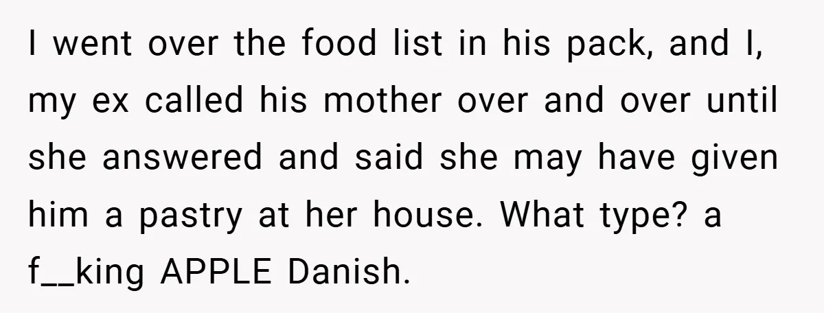 I went over the food list in his pack, and I, my ex called his mother over and over until she answered and said she may have given him a...