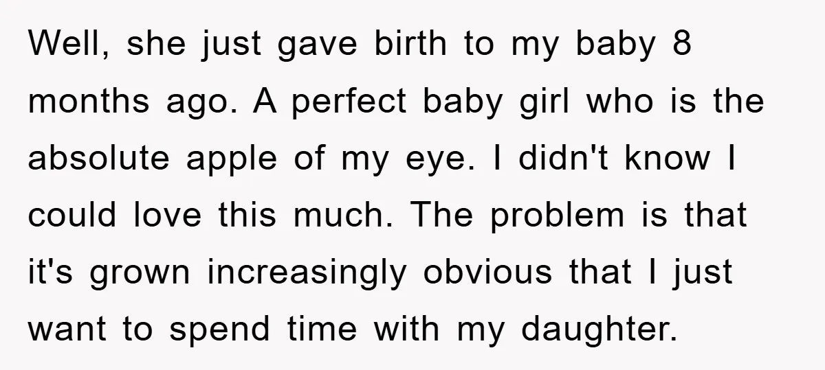 Well, she just gave birth to my baby 8 months ago. A perfect baby girl who is the absolute apple of my eye. I didn't know I could love this...
