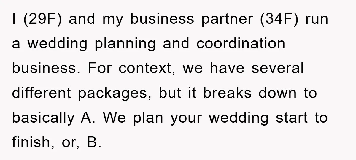 I (29F) and my business partner (34F) run a wedding planning and coordination business. For context, we have several different packages, but it breaks down to basically A. We plan...