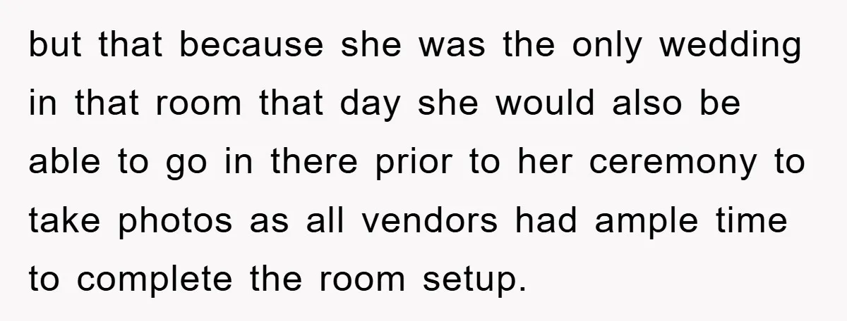 but that because she was the only wedding in that room that day she would also be able to go in there prior to her ceremony to take photos as...