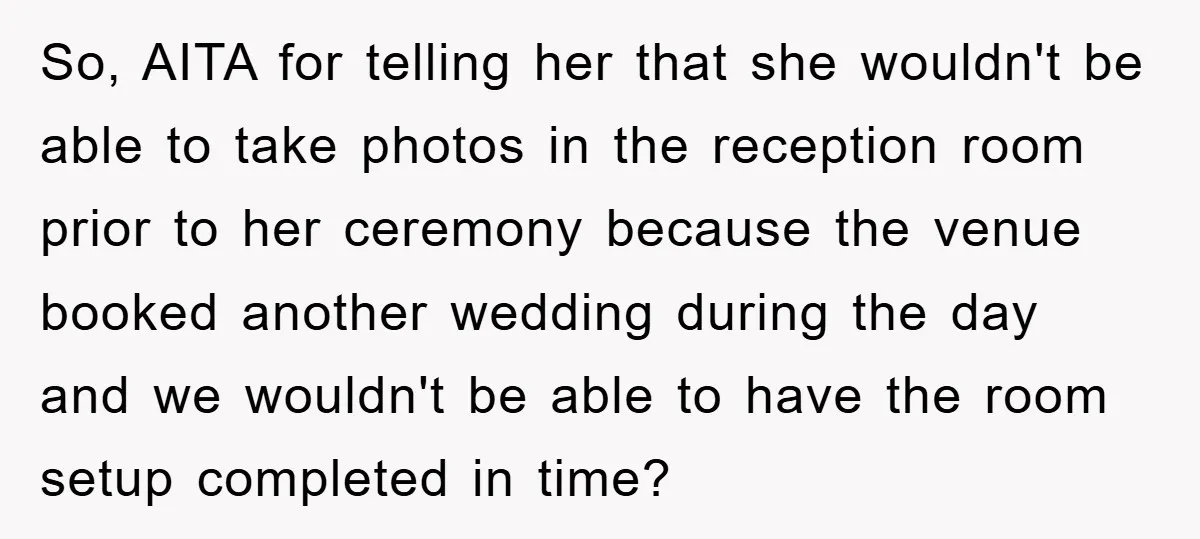 So, AITA for telling her that she wouldn't be able to take photos in the reception room prior to her ceremony because the venue booked another wedding during the day...
