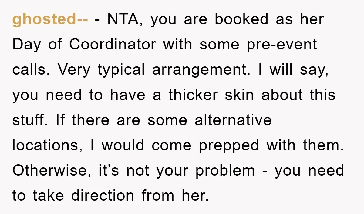 ghosted-- − NTA, you are booked as her Day of Coordinator with some pre-event calls. Very typical arrangement. I will say, you need to have a thicker skin about this...