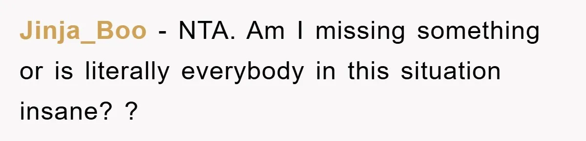 Jinja_Boo − NTA. Am I missing something or is literally everybody in this situation insane? ?
