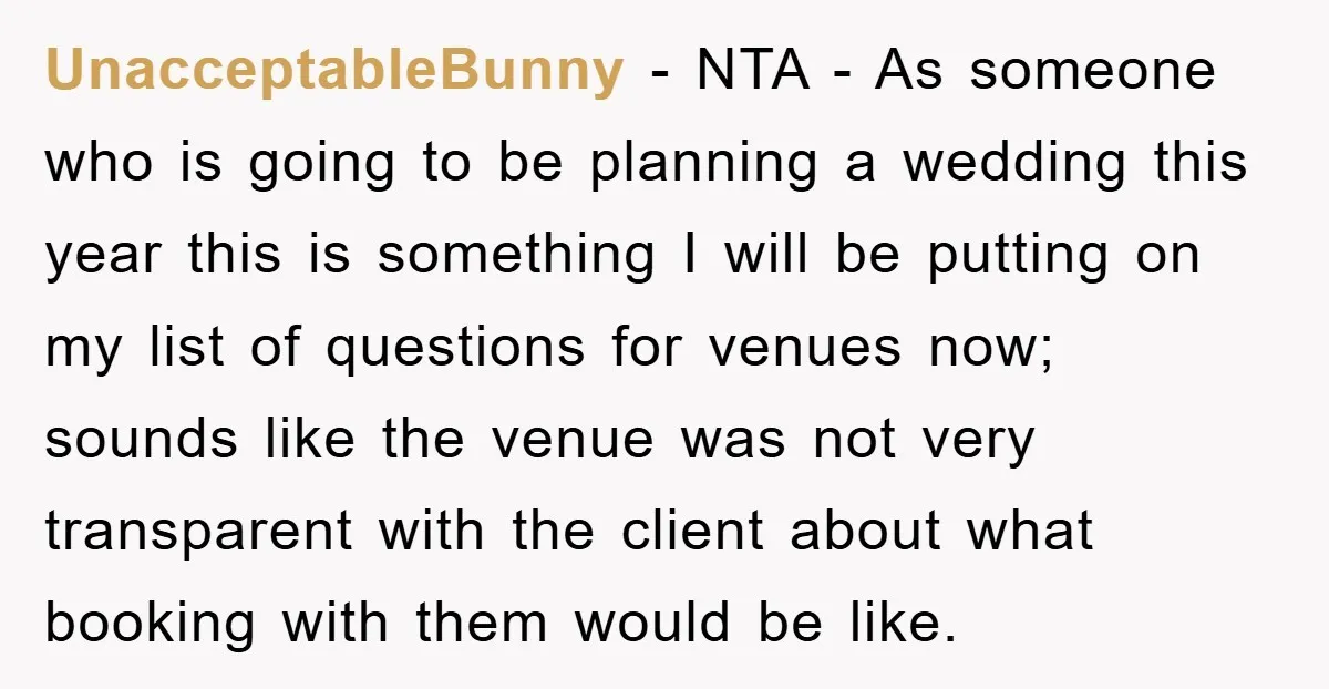 UnacceptableBunny − NTA - As someone who is going to be planning a wedding this year this is something I will be putting on my list of questions for venues...