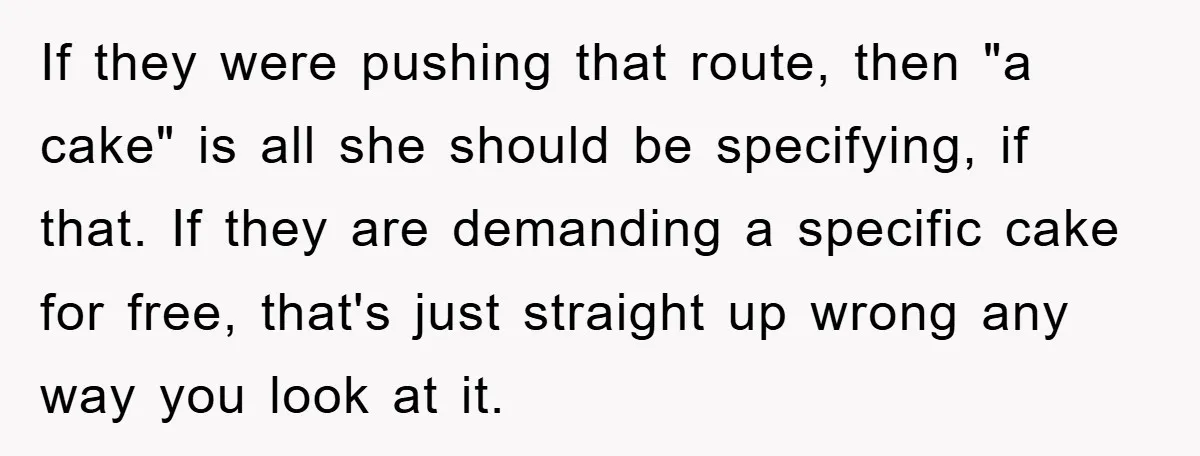 If they were pushing that route, then "a cake" is all she should be specifying, if that. If they are demanding a specific cake for free, that's just straight up...