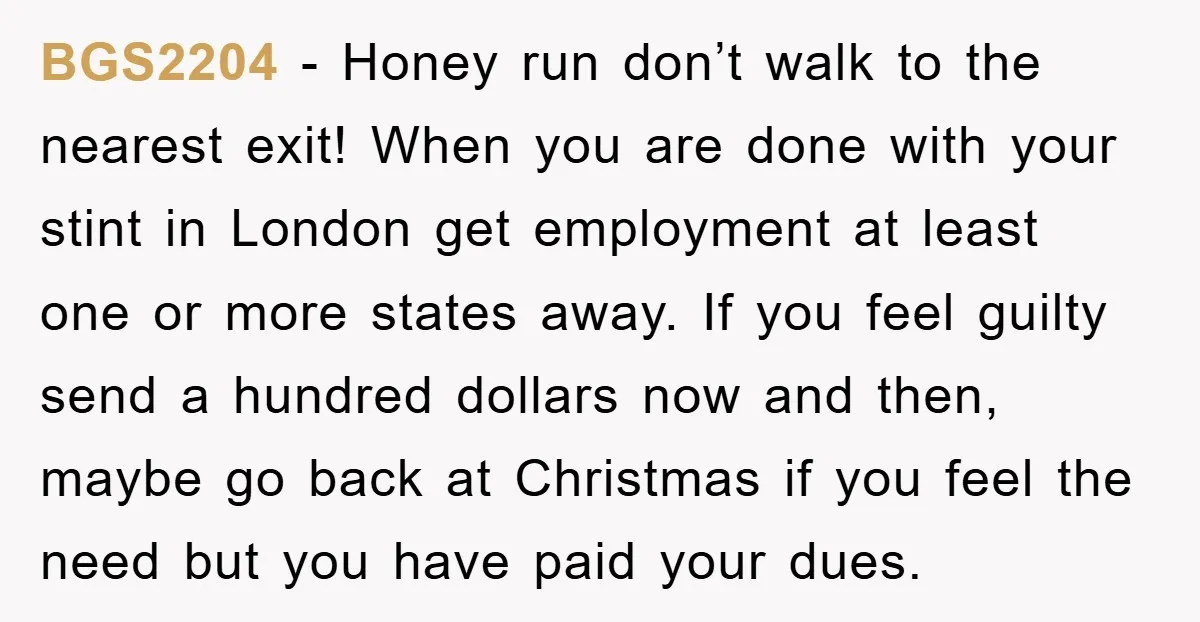 BGS2204 − Honey run don’t walk to the nearest exit! When you are done with your stint in London get employment at least one or more states away. If you...