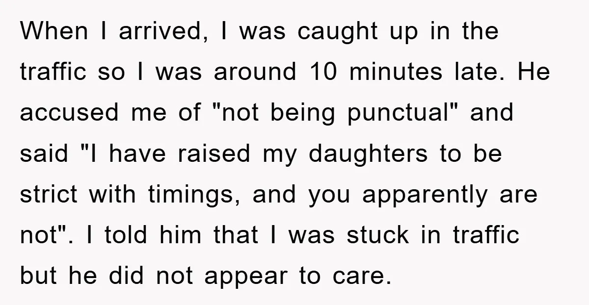 When I arrived, I was caught up in the traffic so I was around 10 minutes late. He accused me of "not being punctual" and said "I have raised my...