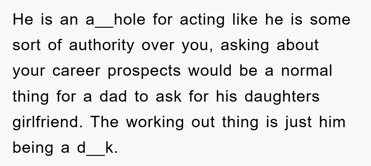 He is an a__hole for acting like he is some sort of authority over you, asking about your career prospects would be a normal thing for a dad to ask...