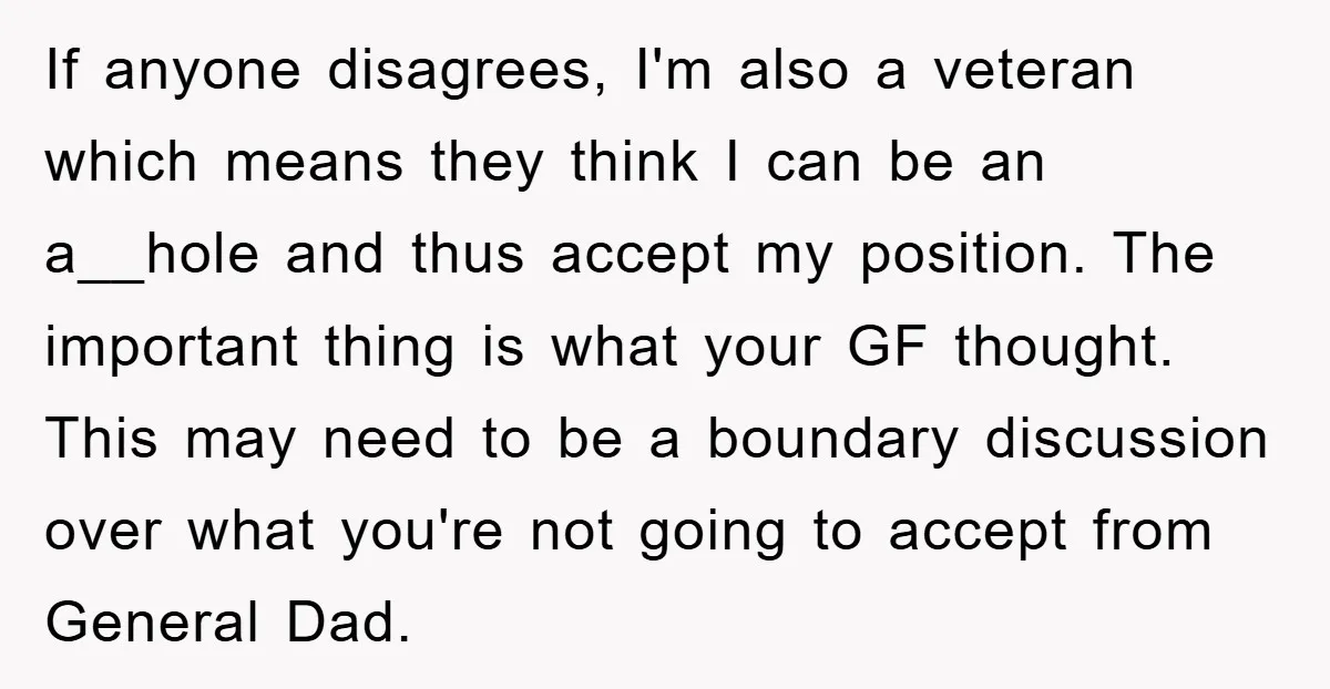 If anyone disagrees, I'm also a veteran which means they think I can be an a__hole and thus accept my position. The important thing is what your GF thought. This...