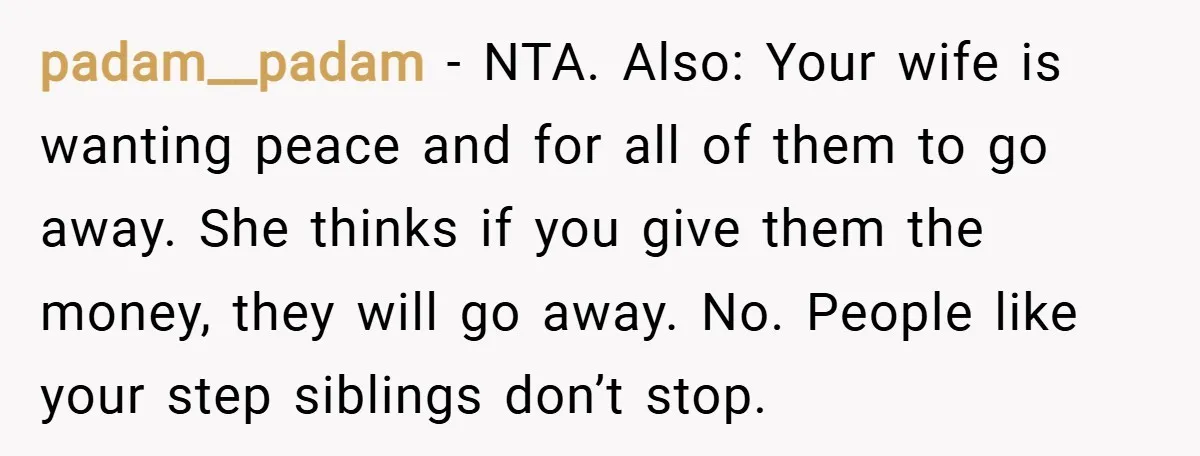 padam__padam − NTA. Also: Your wife is wanting peace and for all of them to go away. She thinks if you give them the money, they will go away. No....