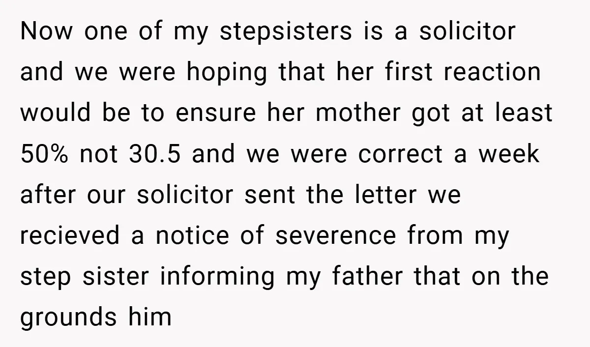 Now one of my stepsisters is a solicitor and we were hoping that her first reaction would be to ensure her mother got at least 50% not 30.5 and we...