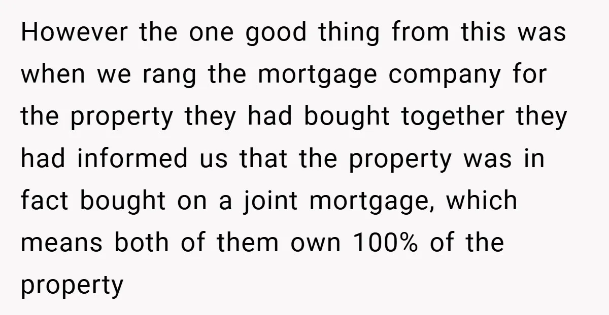 However the one good thing from this was when we rang the mortgage company for the property they had bought together they had informed us that the property was in...