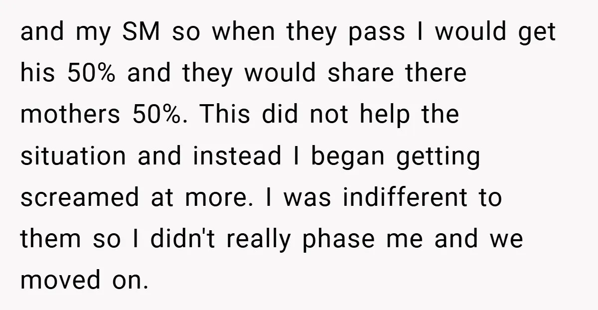 and my SM so when they pass I would get his 50% and they would share there mothers 50%. This did not help the situation and instead I began getting...