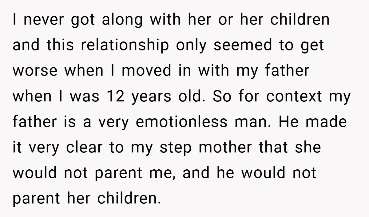 I never got along with her or her children and this relationship only seemed to get worse when I moved in with my father when I was 12 years old....