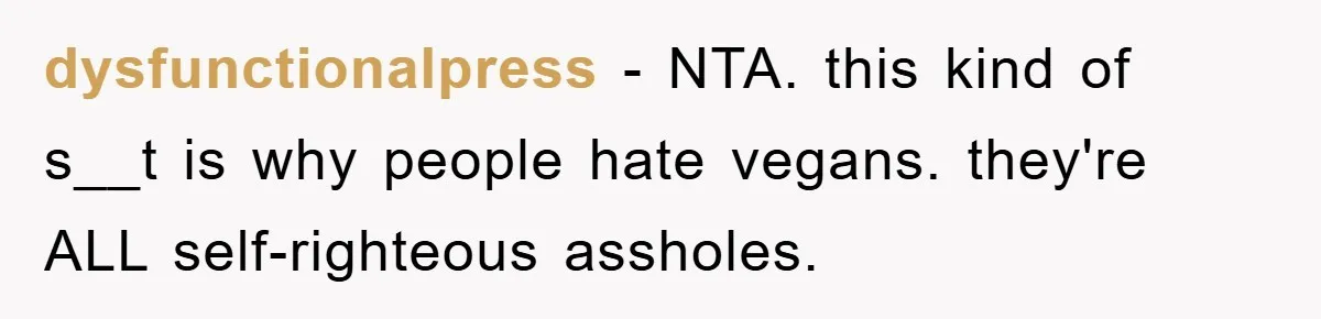 dysfunctionalpress − NTA. this kind of s__t is why people hate vegans. they're ALL self-righteous assholes.