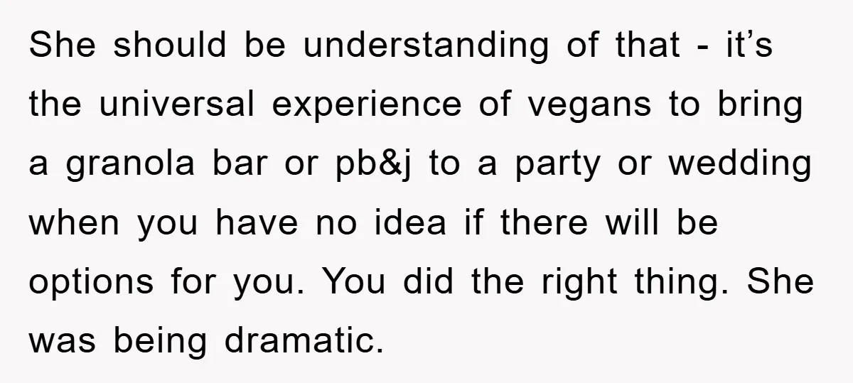 She should be understanding of that - it’s the universal experience of vegans to bring a granola bar or pb&j to a party or wedding when you have no idea...