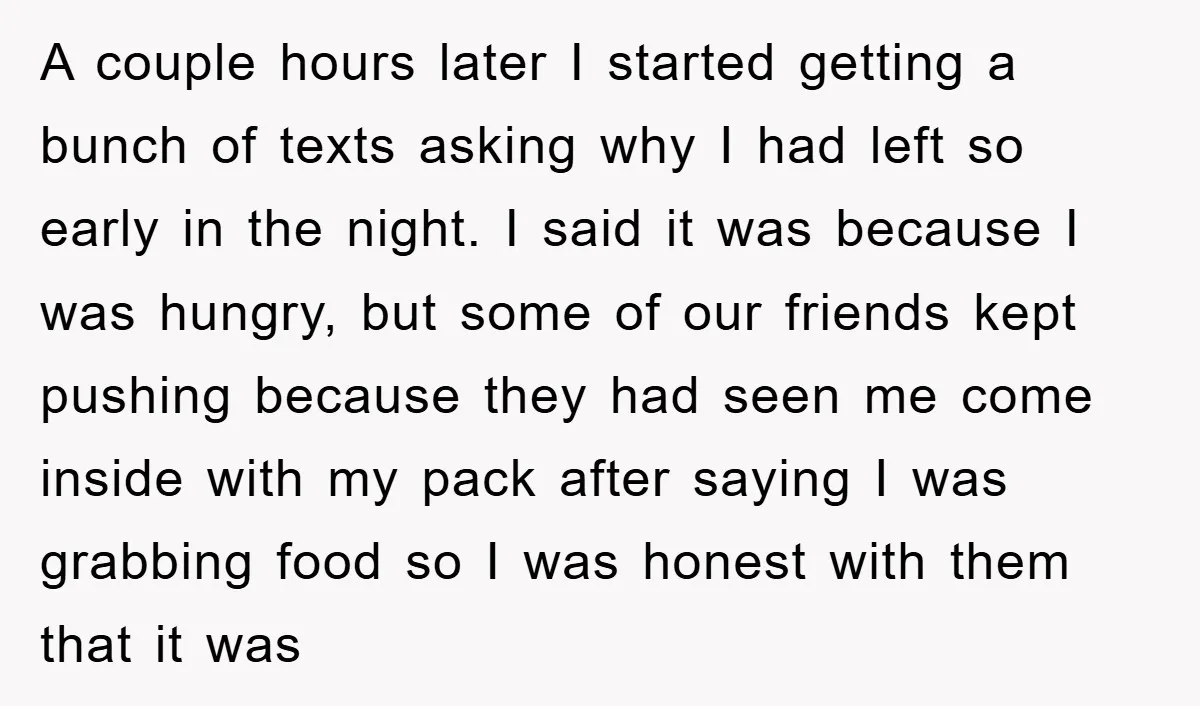A couple hours later I started getting a bunch of texts asking why I had left so early in the night. I said it was because I was hungry, but...