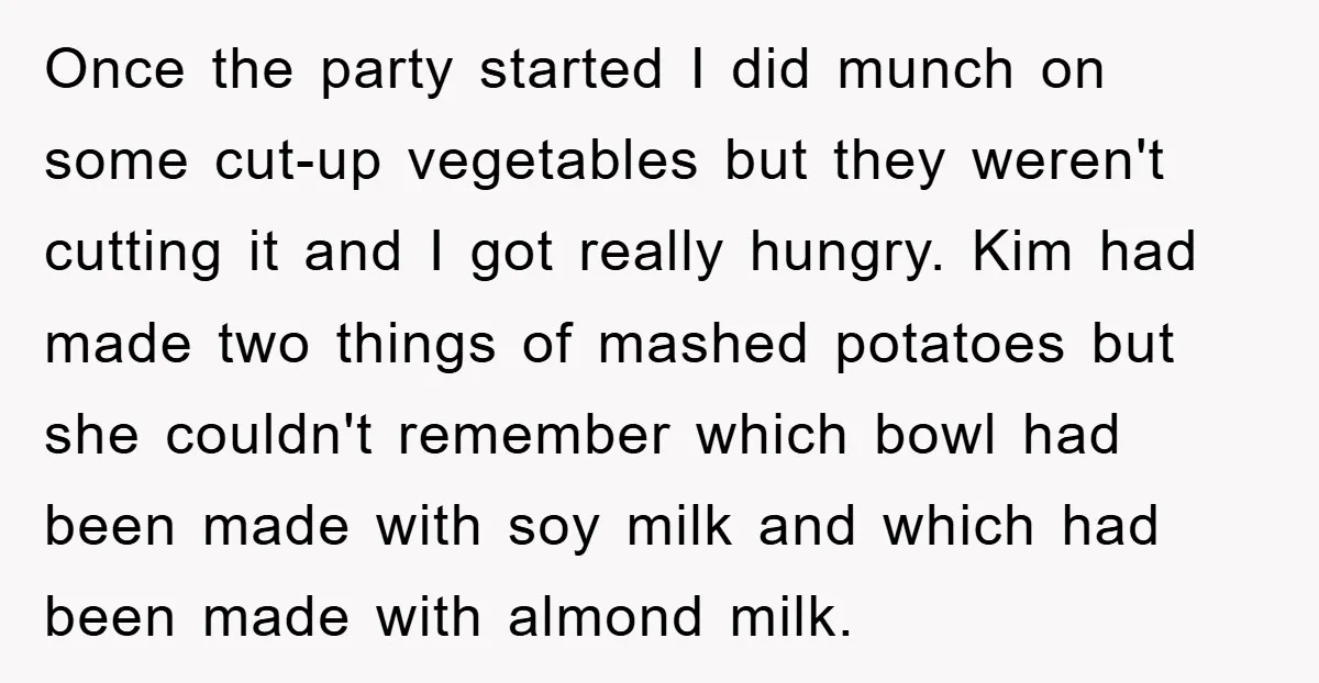 Once the party started I did munch on some cut-up vegetables but they weren't cutting it and I got really hungry. Kim had made two things of mashed potatoes but...