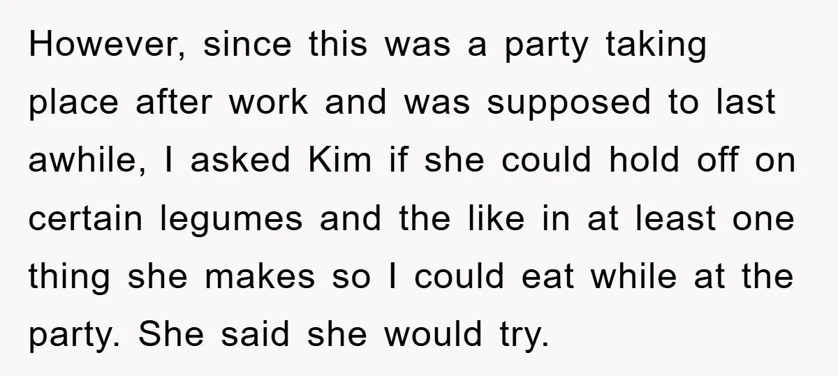 However, since this was a party taking place after work and was supposed to last awhile, I asked Kim if she could hold off on certain legumes and the like...
