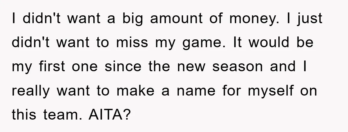 I didn't want a big amount of money. I just didn't want to miss my game. It would be my first one since the new season and I really want...