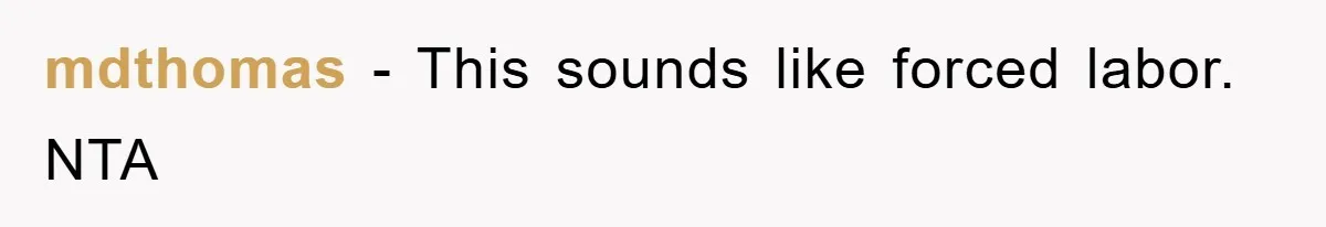 mdthomas − This sounds like forced labor. NTA