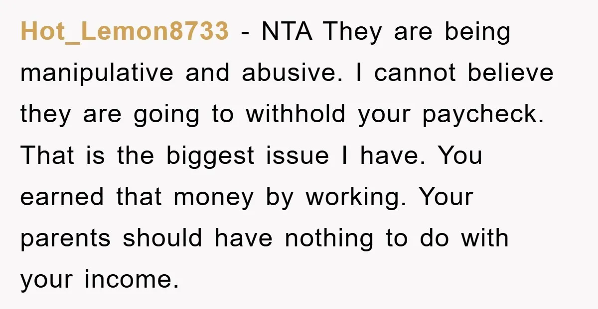 Hot_Lemon8733 − NTA They are being manipulative and abusive. I cannot believe they are going to withhold your paycheck. That is the biggest issue I have. You earned that money...