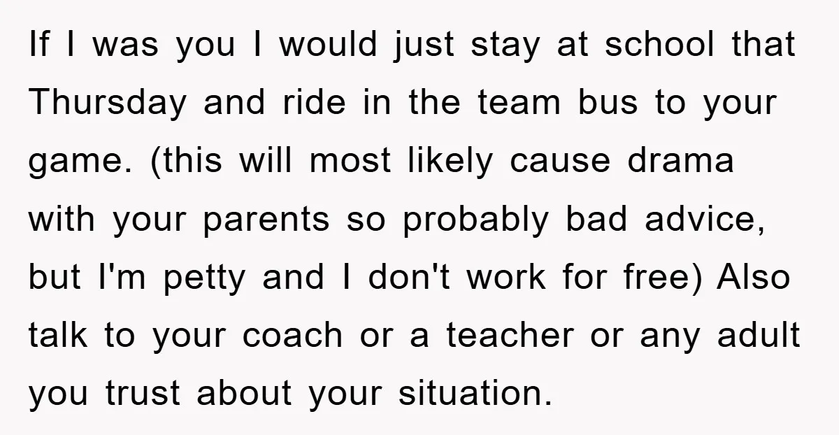 If I was you I would just stay at school that Thursday and ride in the team bus to your game. (this will most likely cause drama with your parents...