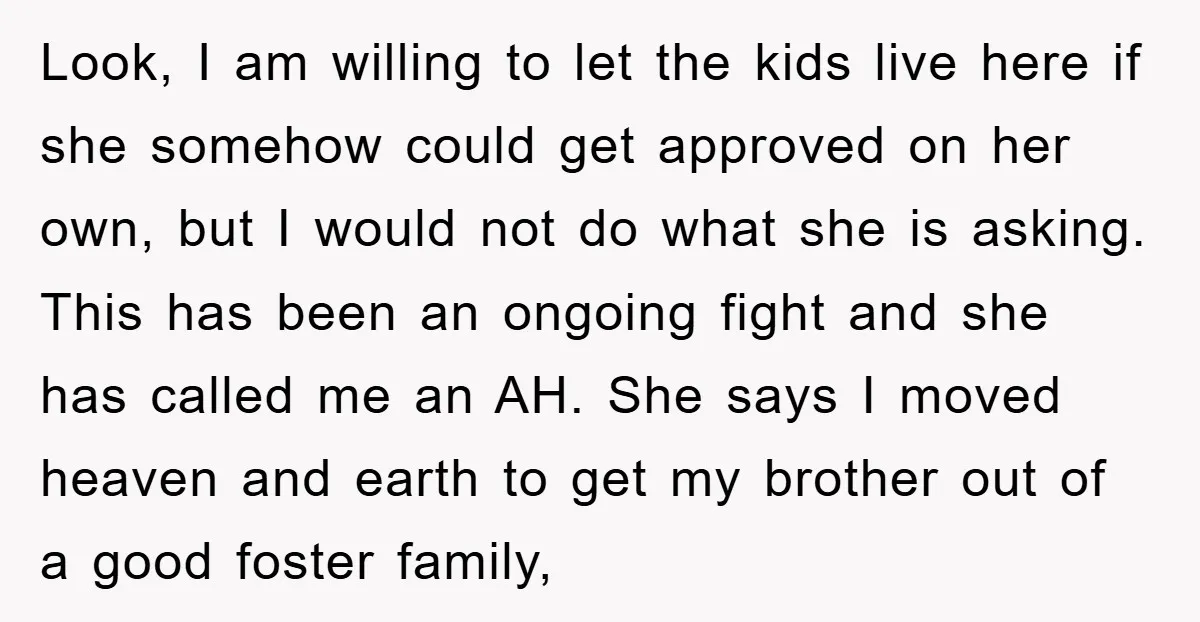 Look, I am willing to let the kids live here if she somehow could get approved on her own, but I would not do what she is asking. This has...