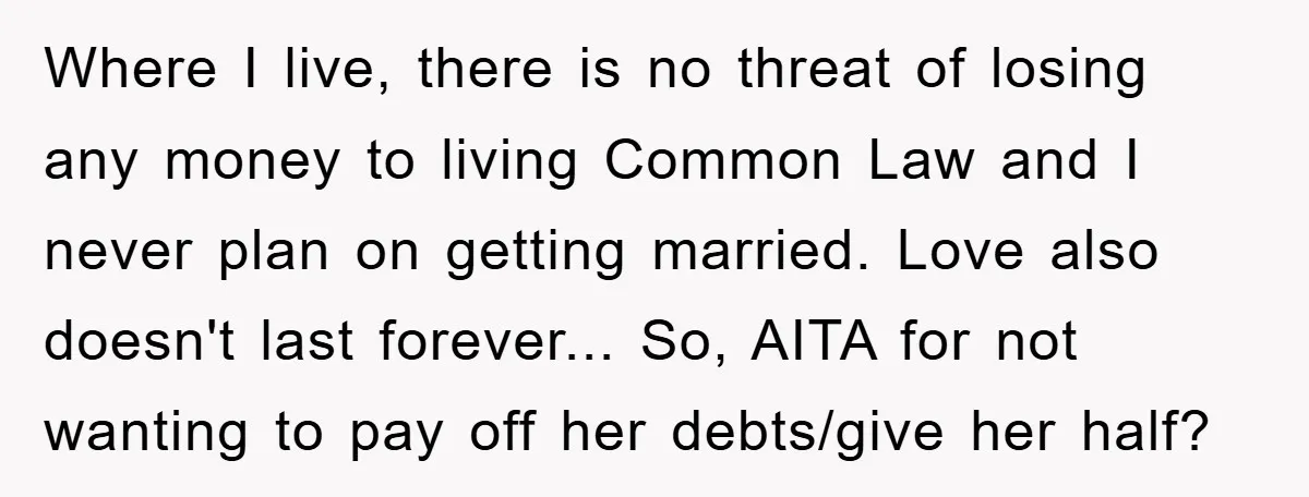 Where I live, there is no threat of losing any money to living Common Law and I never plan on getting married. Love also doesn't last forever... So, AITA for...