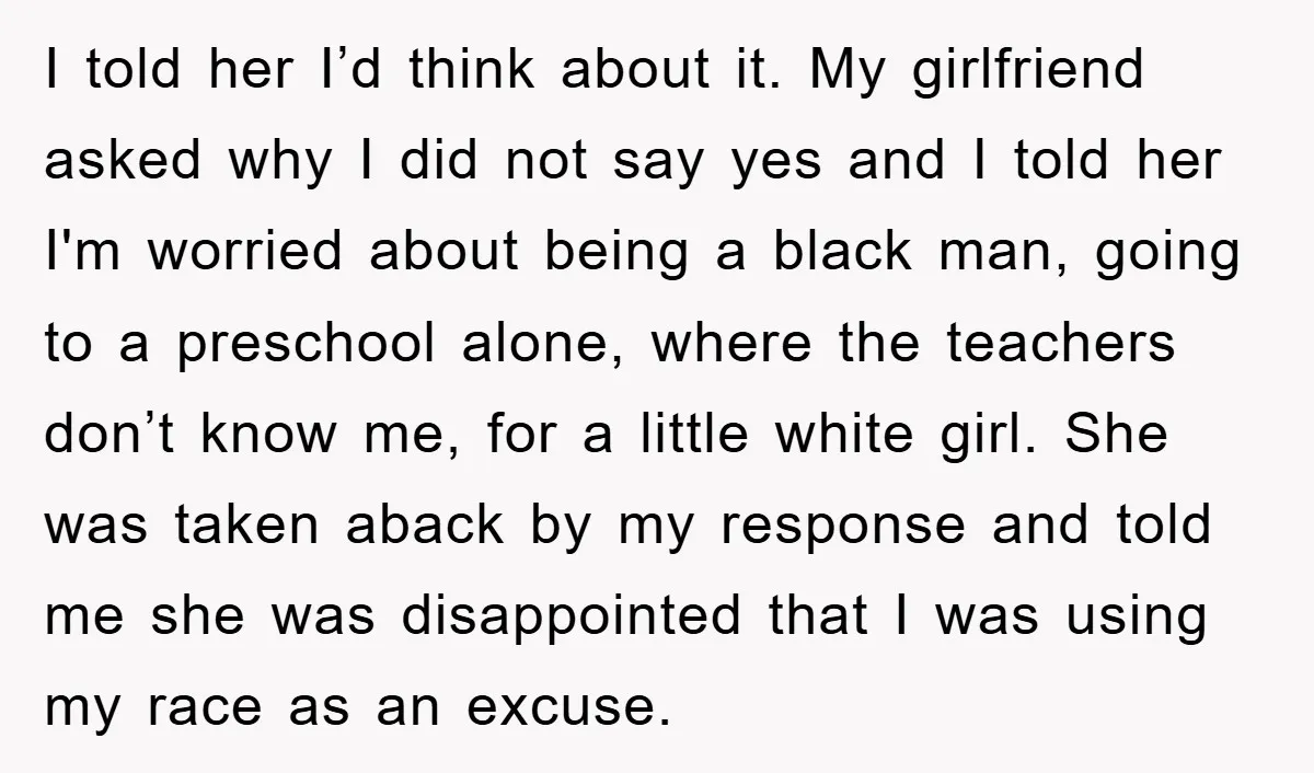 I told her I’d think about it. My girlfriend asked why I did not say yes and I told her I'm worried about being a black man, going to a...