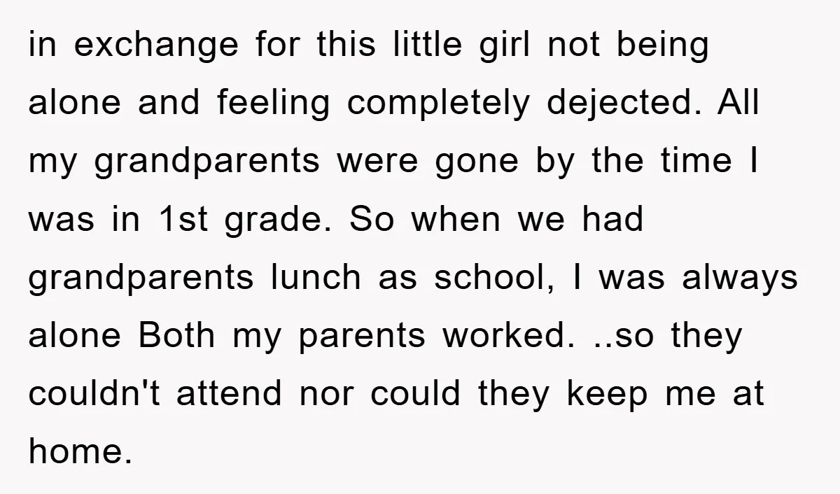 in exchange for this little girl not being alone and feeling completely dejected. All my grandparents were gone by the time I was in 1st grade. So when we had...