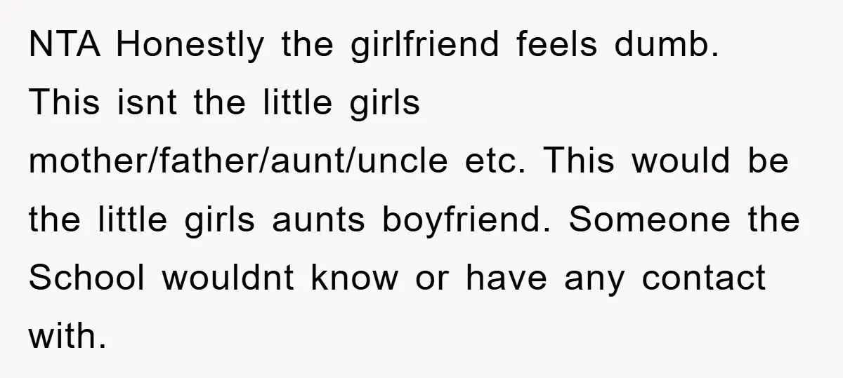 NTA Honestly the girlfriend feels dumb. This isnt the little girls mother/father/aunt/uncle etc. This would be the little girls aunts boyfriend. Someone the School wouldnt know or have any contact...