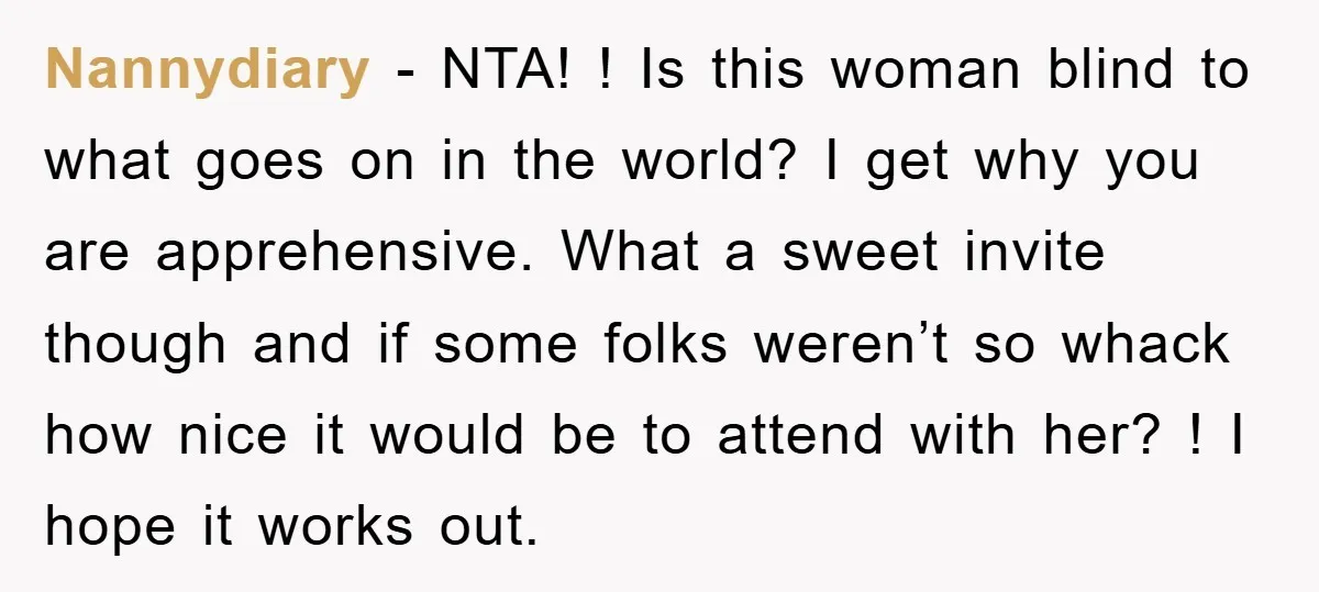 Nannydiary − NTA! ! Is this woman blind to what goes on in the world? I get why you are apprehensive. What a sweet invite though and if some folks...
