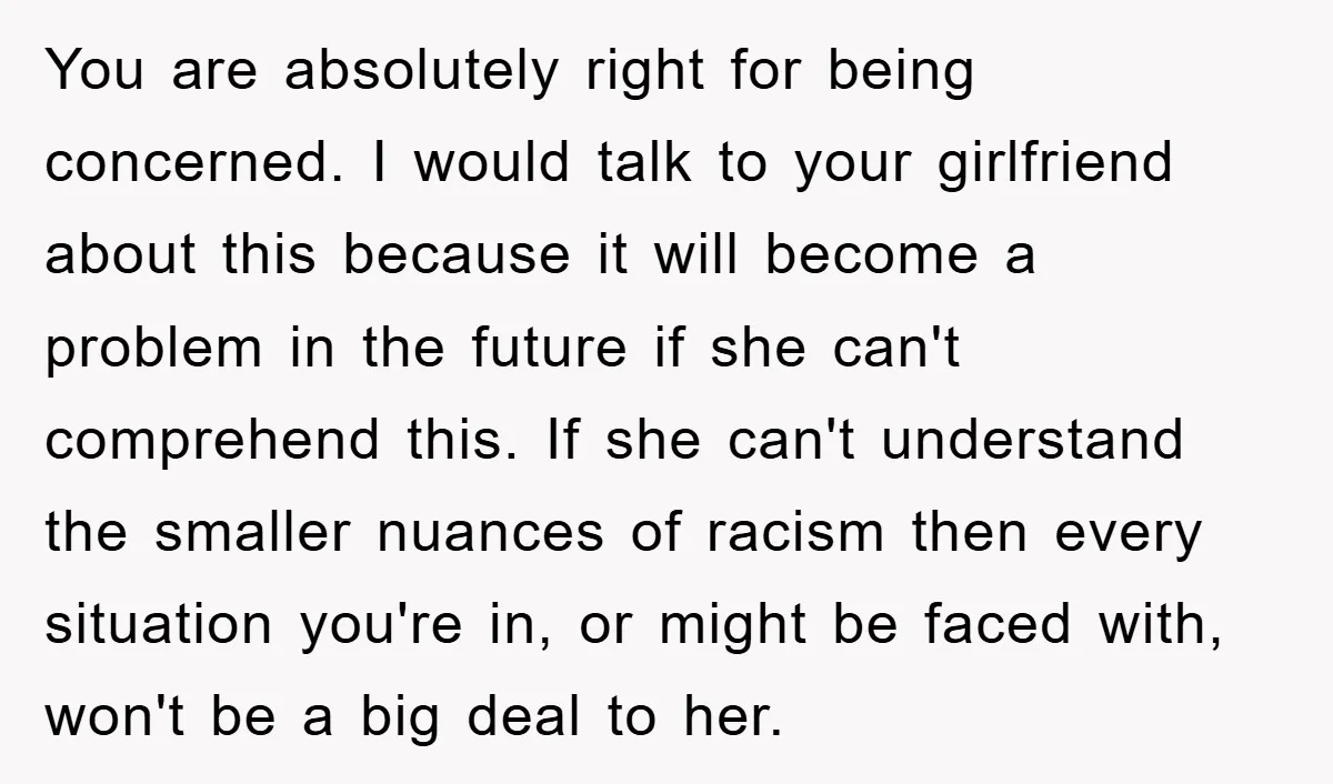 You are absolutely right for being concerned. I would talk to your girlfriend about this because it will become a problem in the future if she can't comprehend this. If...
