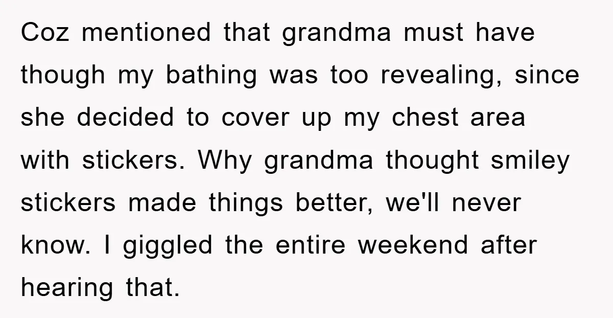 Coz mentioned that grandma must have though my bathing was too revealing, since she decided to cover up my chest area with stickers. Why grandma thought smiley stickers made things...