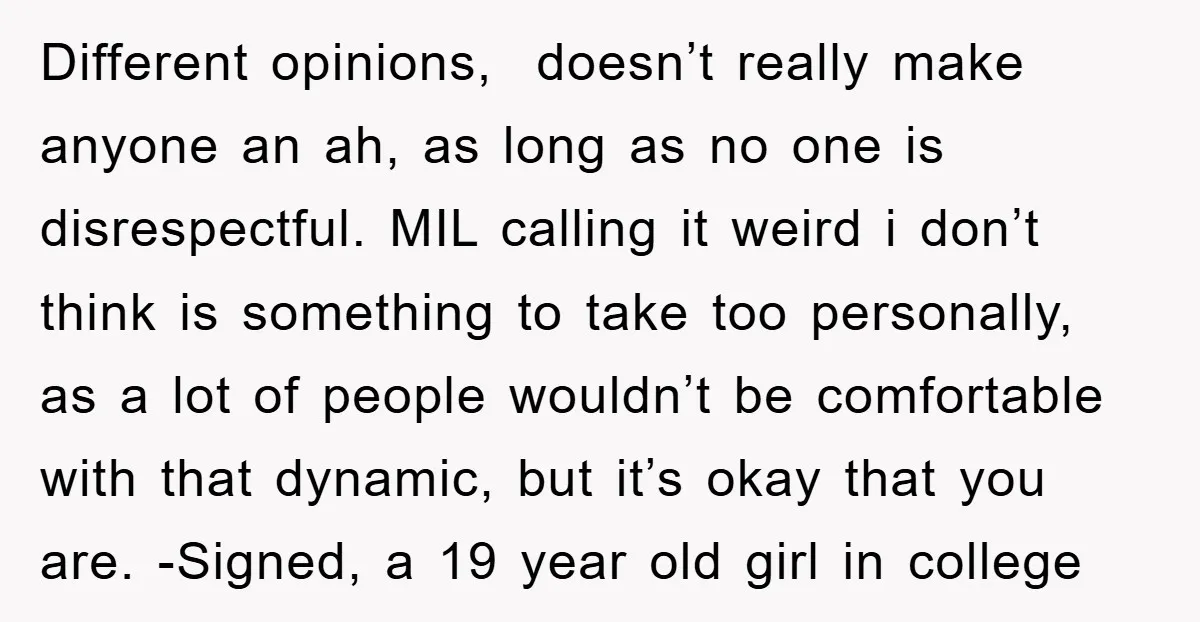 Different opinions, doesn’t really make anyone an ah, as long as no one is disrespectful. MIL calling it weird i don’t think is something to take too personally, as a...