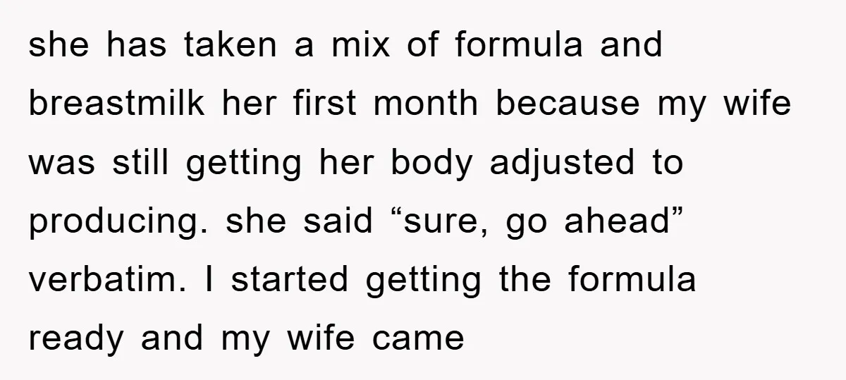 she has taken a mix of formula and breastmilk her first month because my wife was still getting her body adjusted to producing. she said “sure, go ahead” verbatim. I...