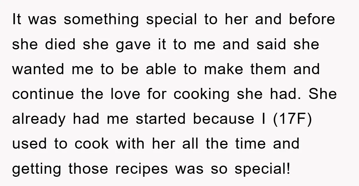 It was something special to her and before she died she gave it to me and said she wanted me to be able to make them and continue the love...