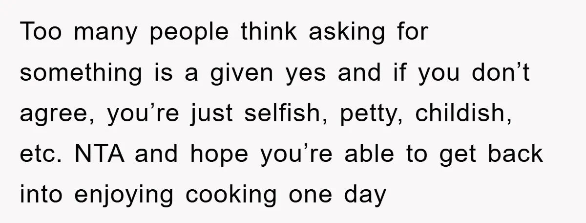Too many people think asking for something is a given yes and if you don’t agree, you’re just selfish, petty, childish, etc. NTA and hope you’re able to get back...