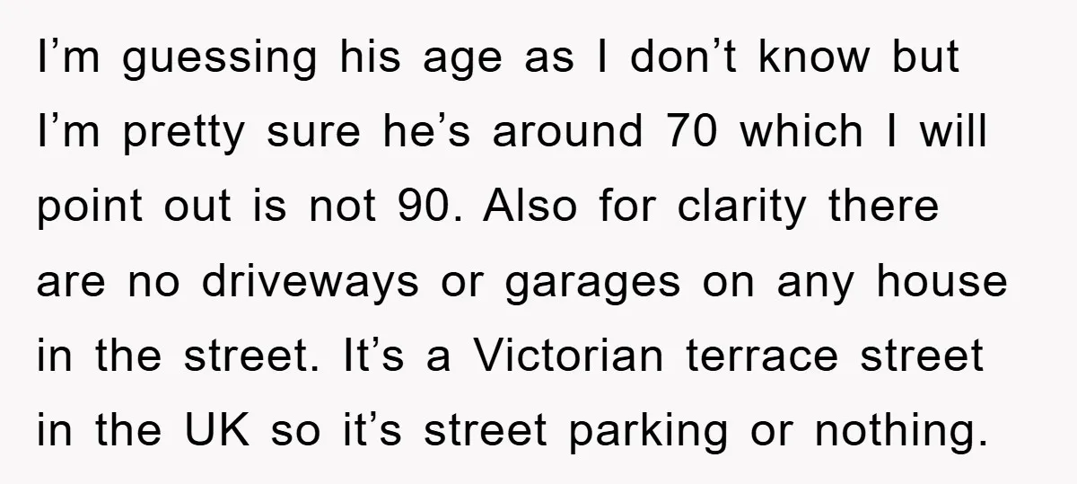 I’m guessing his age as I don’t know but I’m pretty sure he’s around 70 which I will point out is not 90. Also for clarity there are no driveways...