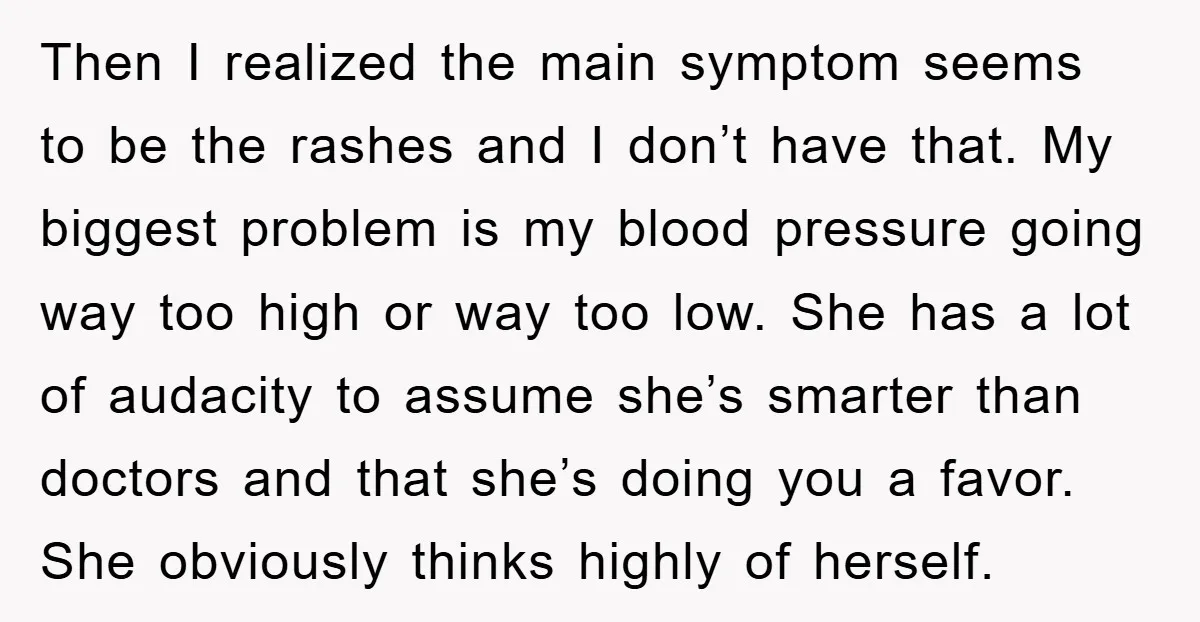 Then I realized the main symptom seems to be the rashes and I don’t have that. My biggest problem is my blood pressure going way too high or way too...