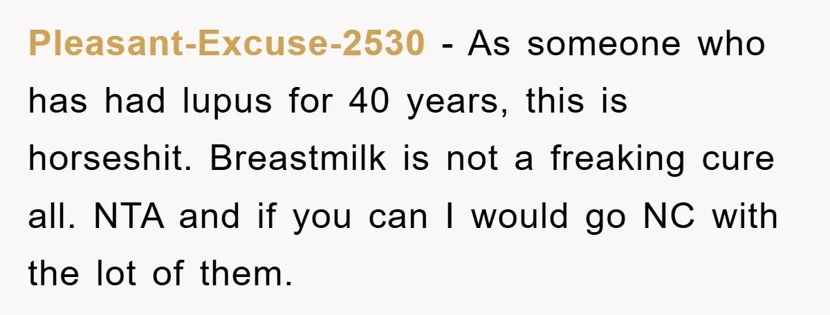 Pleasant-Excuse-2530 − As someone who has had lupus for 40 years, this is horseshit. Breastmilk is not a freaking cure all. NTA and if you can I would go NC...