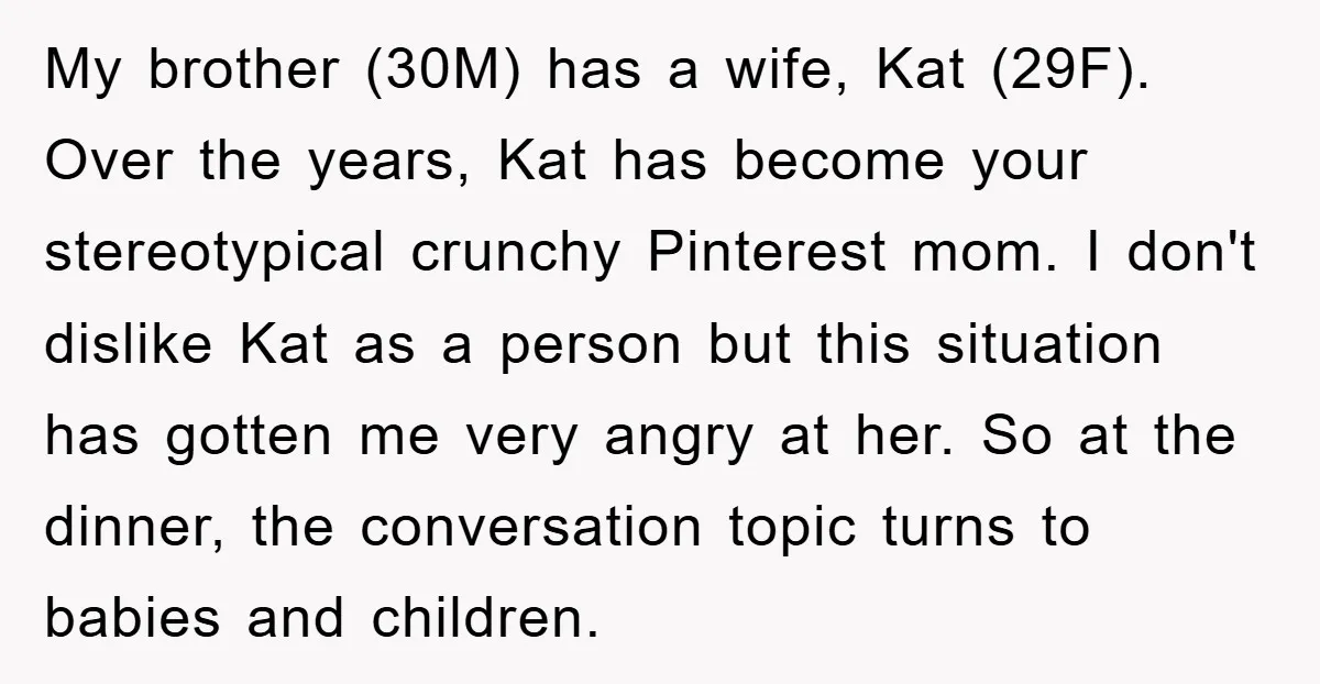 My brother (30M) has a wife, Kat (29F). Over the years, Kat has become your stereotypical crunchy Pinterest mom. I don't dislike Kat as a person but this situation has...