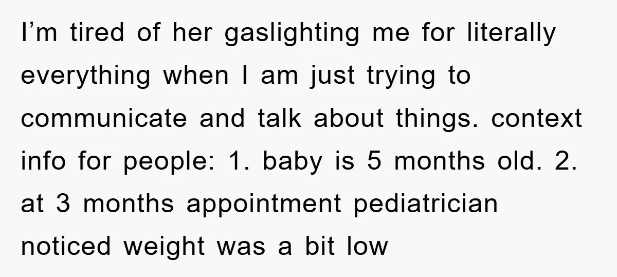 I’m tired of her gaslighting me for literally everything when I am just trying to communicate and talk about things. context info for people: 1. baby is 5 months old....