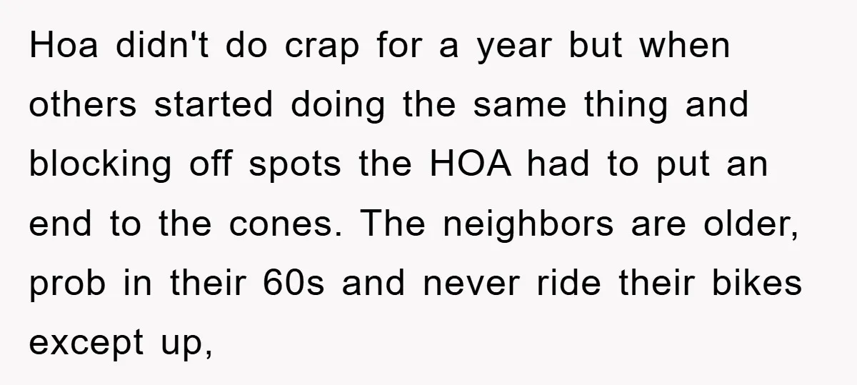 Hoa didn't do crap for a year but when others started doing the same thing and blocking off spots the HOA had to put an end to the cones. The...