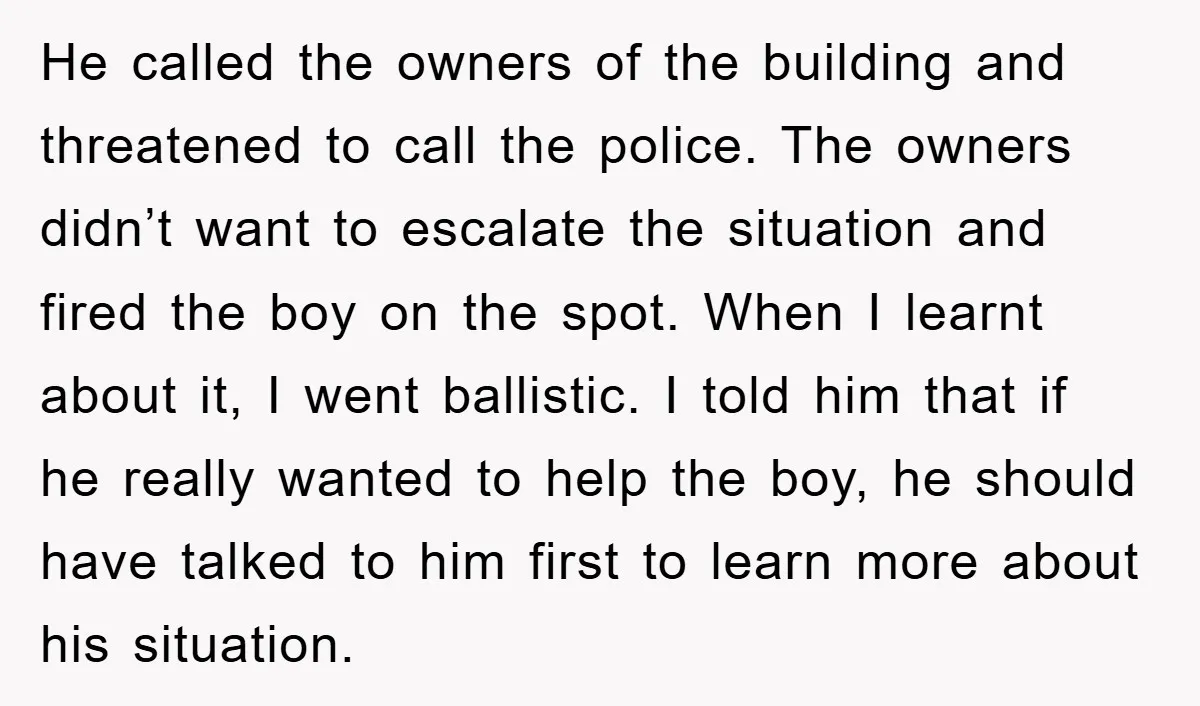 He called the owners of the building and threatened to call the police. The owners didn’t want to escalate the situation and fired the boy on the spot. When I...